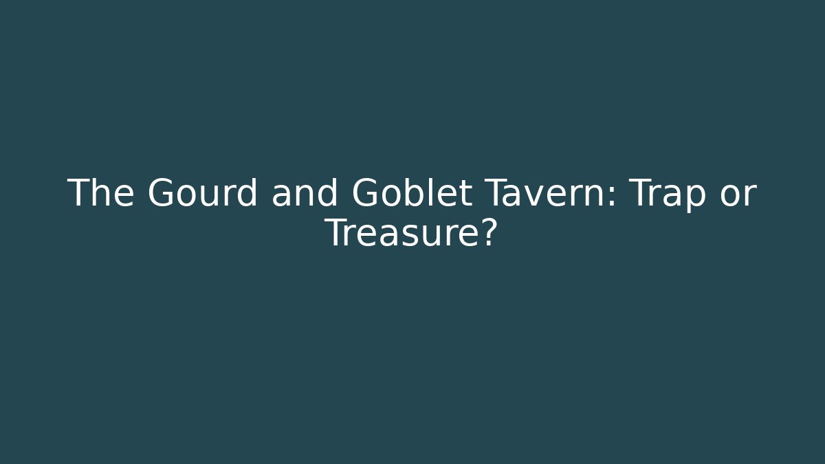 The Gourd and Goblet Tavern: Trap or Treasure?