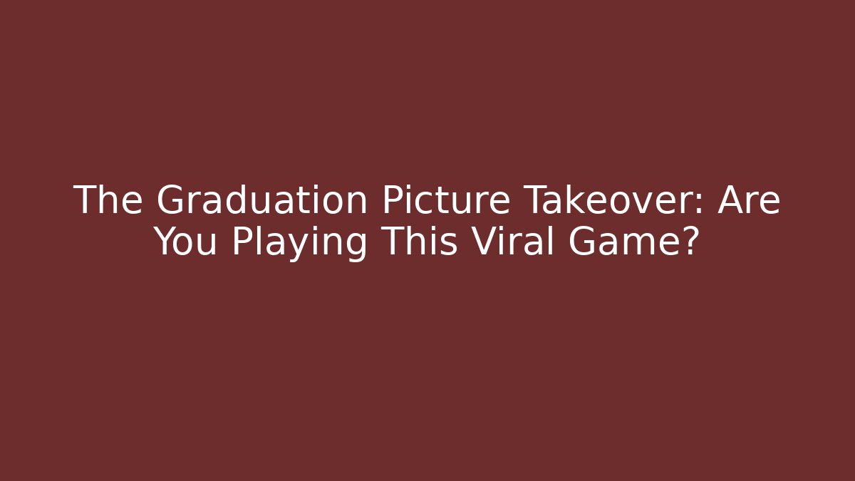 The Graduation Picture Takeover: Are You Playing This Viral Game?