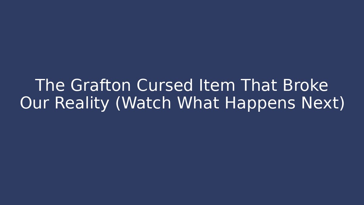 The Grafton Cursed Item That Broke Our Reality (Watch What Happens Next) - Critter Realm