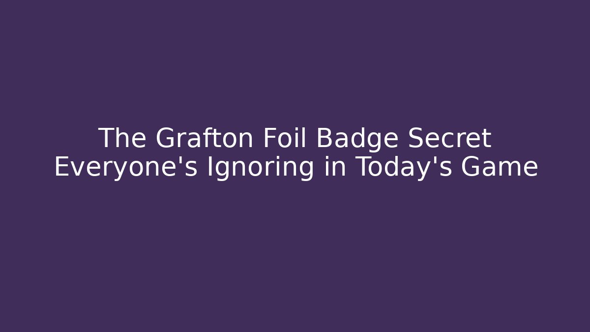 The Grafton Foil Badge Secret Everyone’s Ignoring in Today’s Game