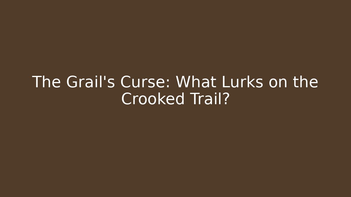The Grail's Curse: What Lurks on the Crooked Trail?