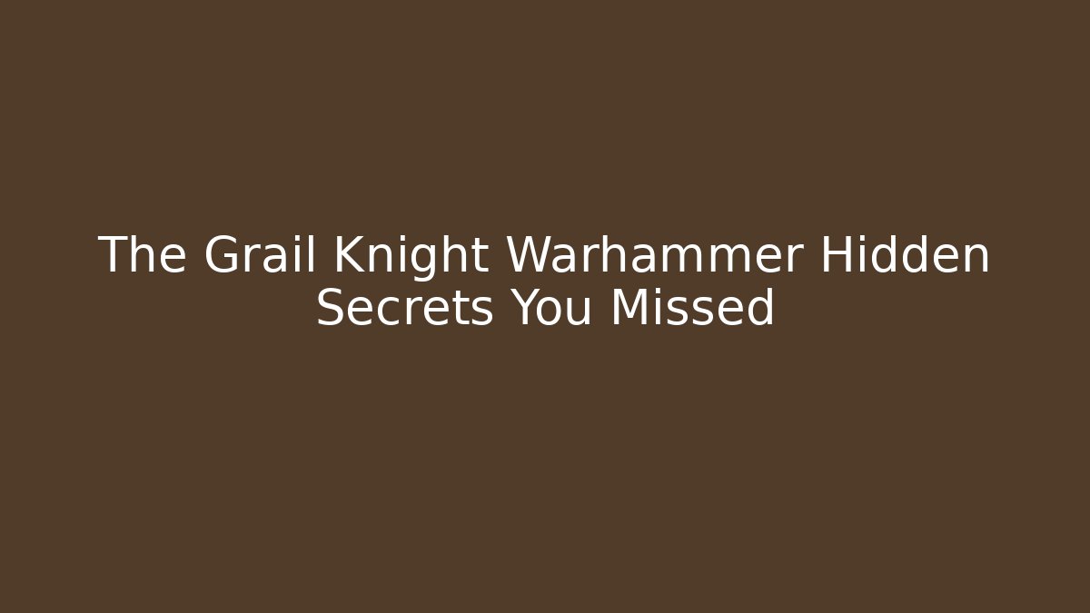 The Grail Knight Warhammer Hidden Secrets You Missed