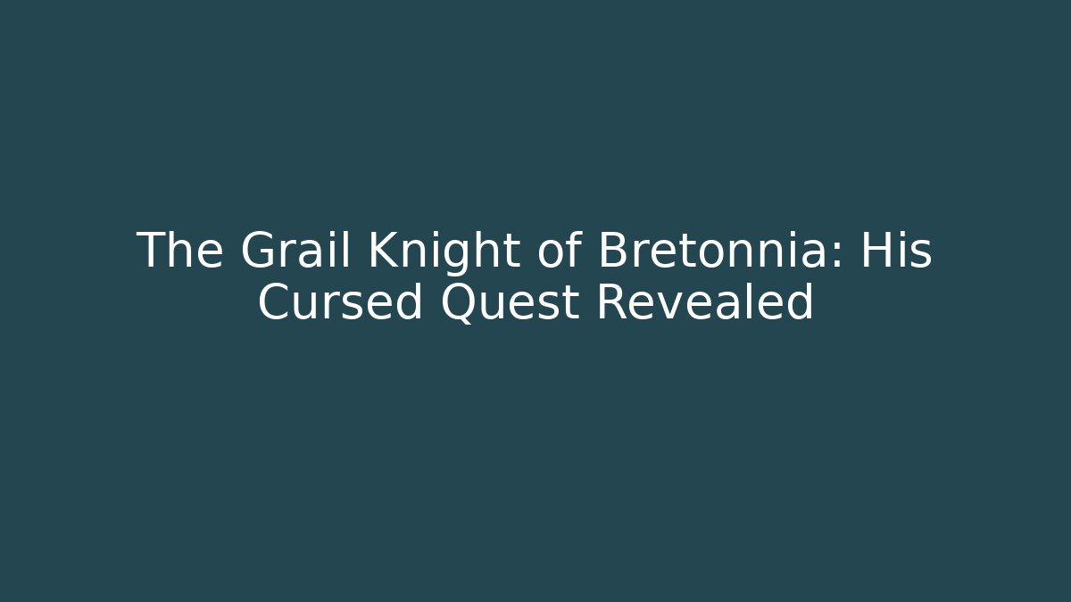 The Grail Knight of Bretonnia: His Cursed Quest Revealed