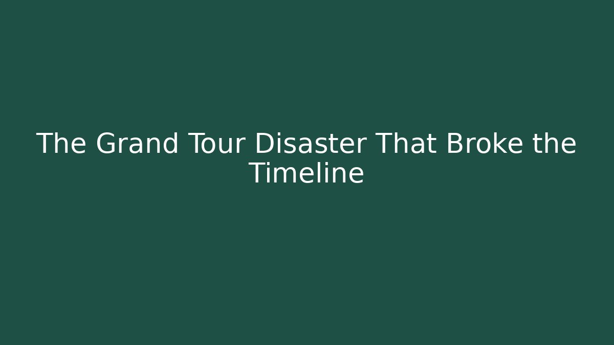 The Grand Tour Disaster That Broke the Timeline