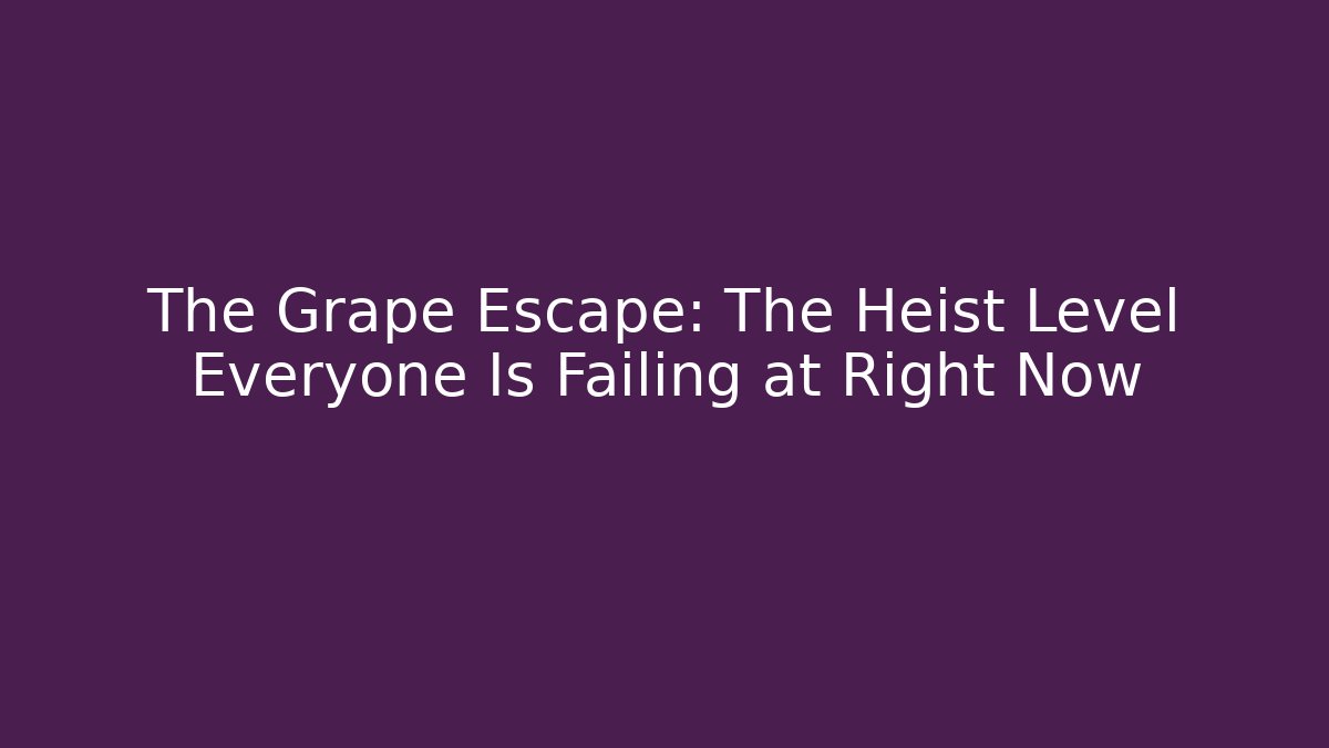 The Grape Escape: The Heist Level Everyone Is Failing at Right Now