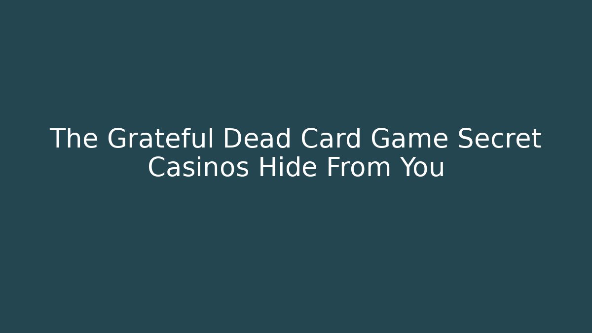 The Grateful Dead Card Game Secret Casinos Hide From You