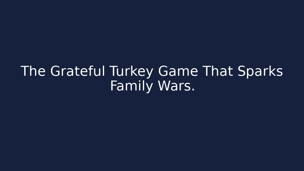 The Grateful Turkey Game That Sparks Family Wars.