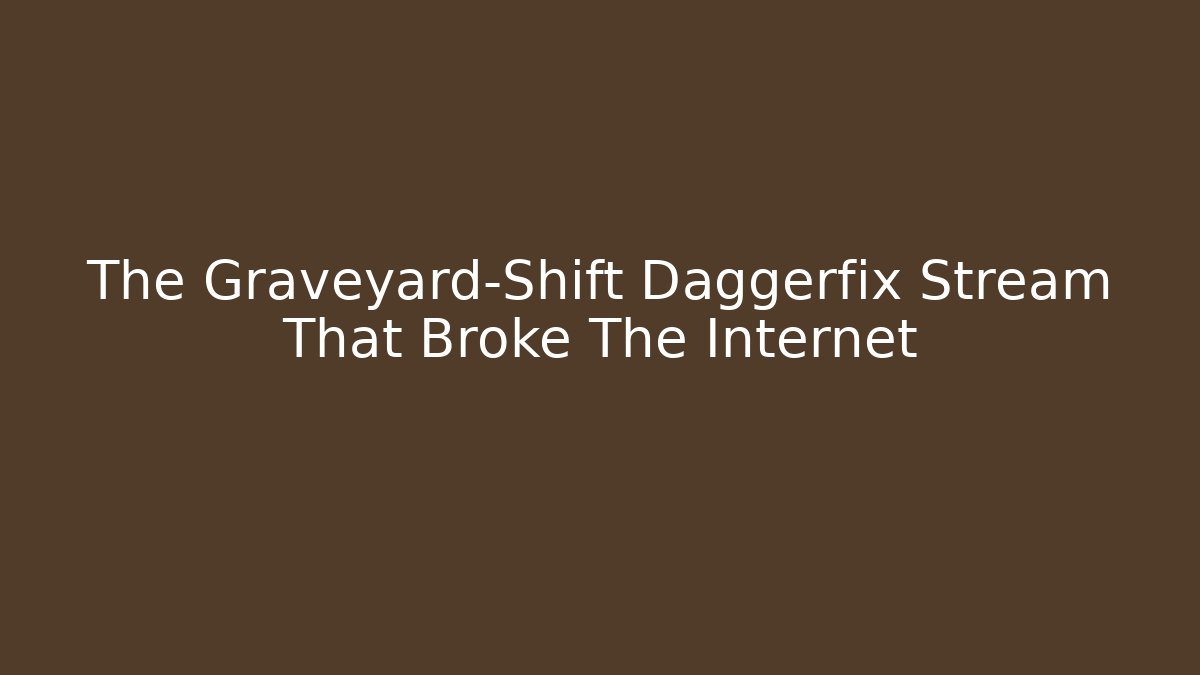 The Graveyard-Shift Daggerfix Stream That Broke The Internet