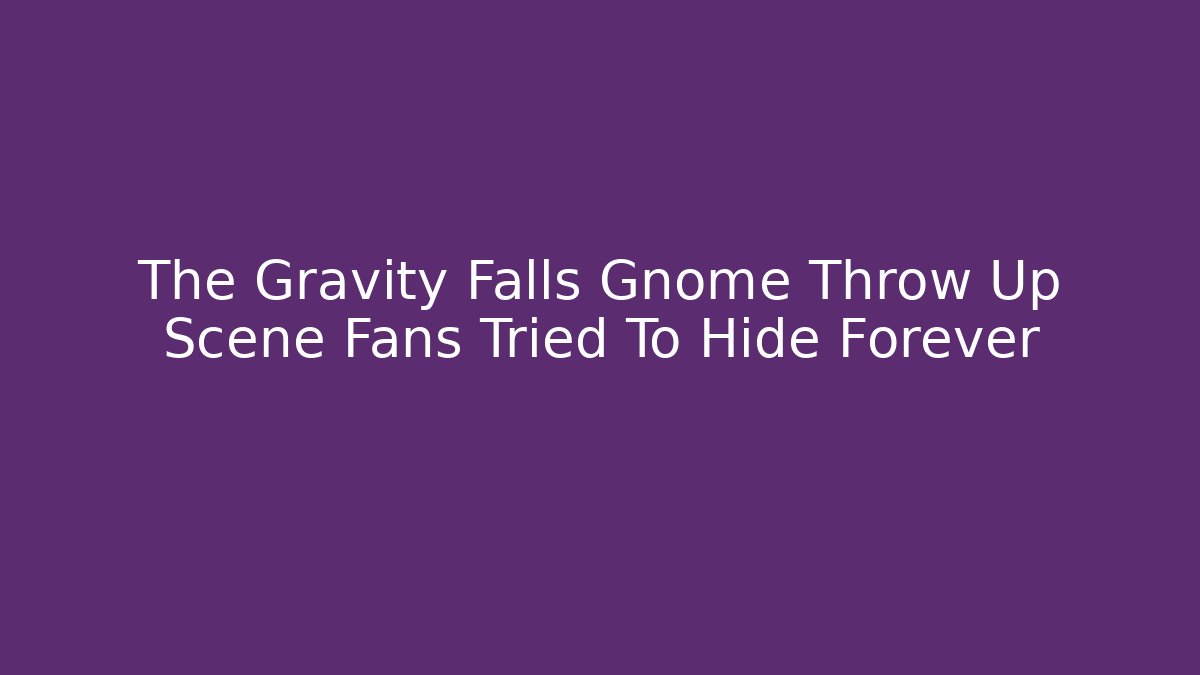 The Gravity Falls Gnome Throw Up Scene Fans Tried To Hide Forever