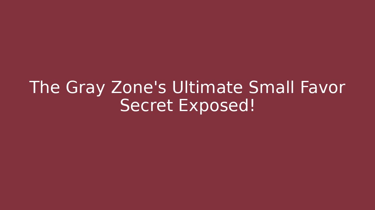 The Gray Zone's Ultimate Small Favor Secret Exposed!