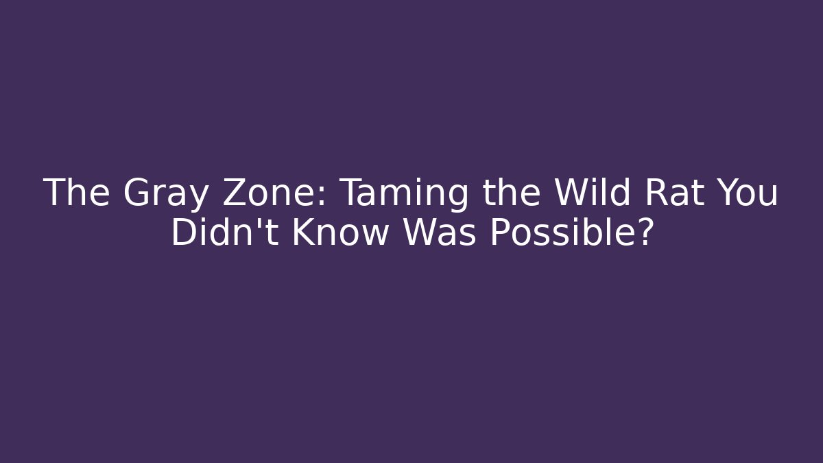 The Gray Zone: Taming the Wild Rat You Didn't Know Was Possible?