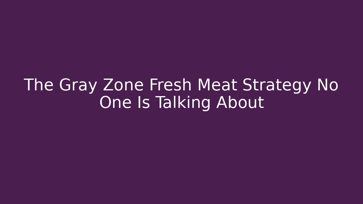 The Gray Zone Fresh Meat Strategy No One Is Talking About - Critter Realm