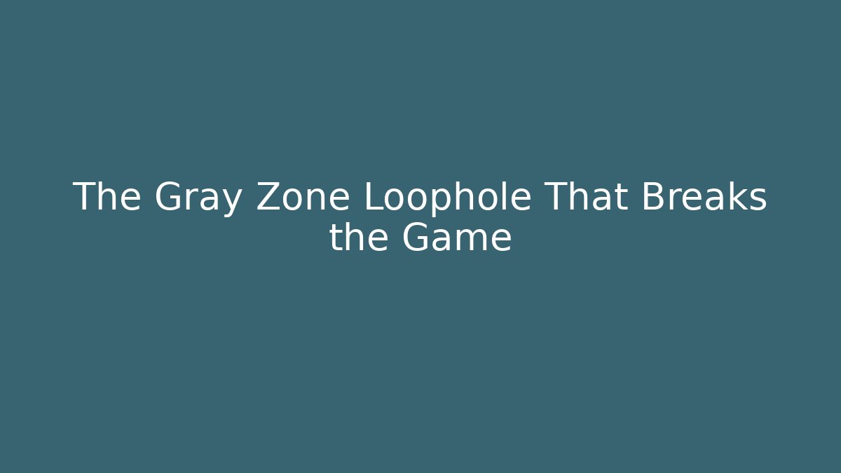 The Gray Zone Loophole That Breaks the Game