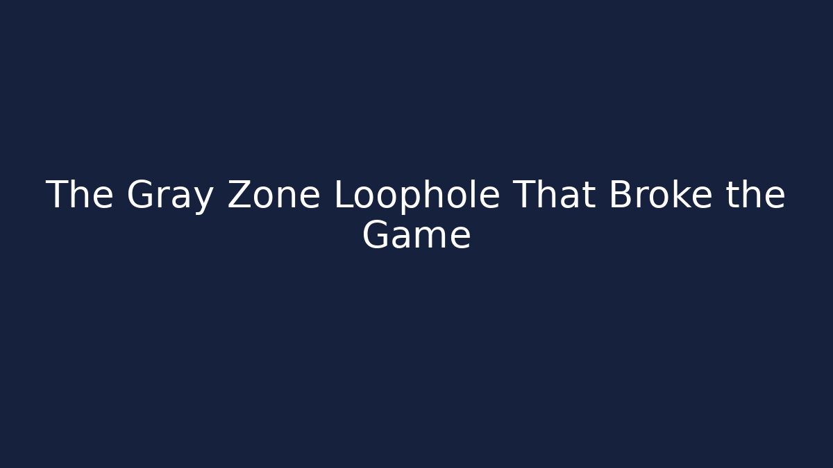 The Gray Zone Loophole That Broke the Game