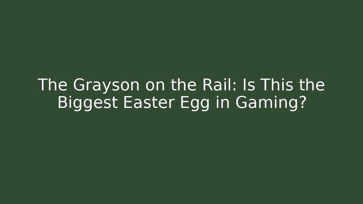 The Grayson on the Rail: Is This the Biggest Easter Egg in Gaming?
