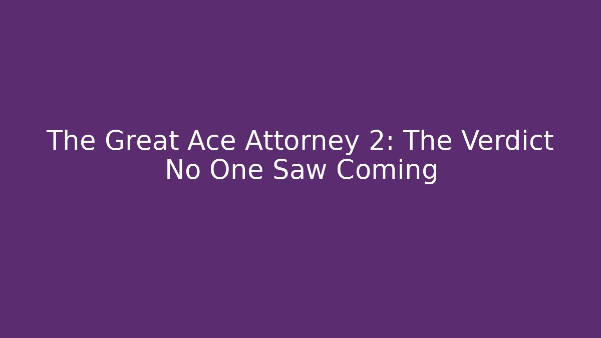 The Great Ace Attorney 2: The Verdict No One Saw Coming