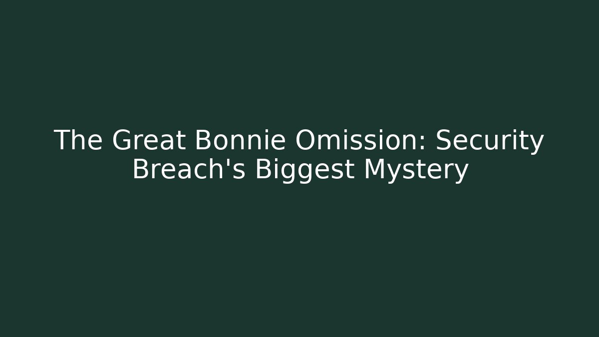 The Great Bonnie Omission: Security Breach's Biggest Mystery