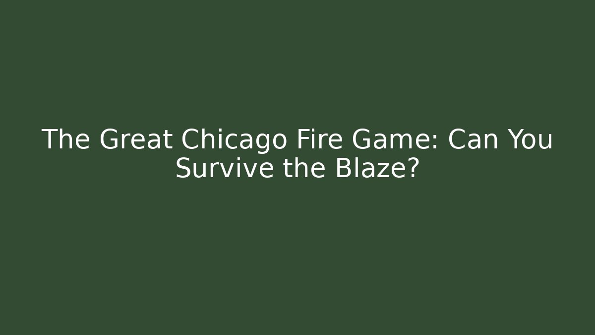 The Great Chicago Fire Game: Can You Survive the Blaze?