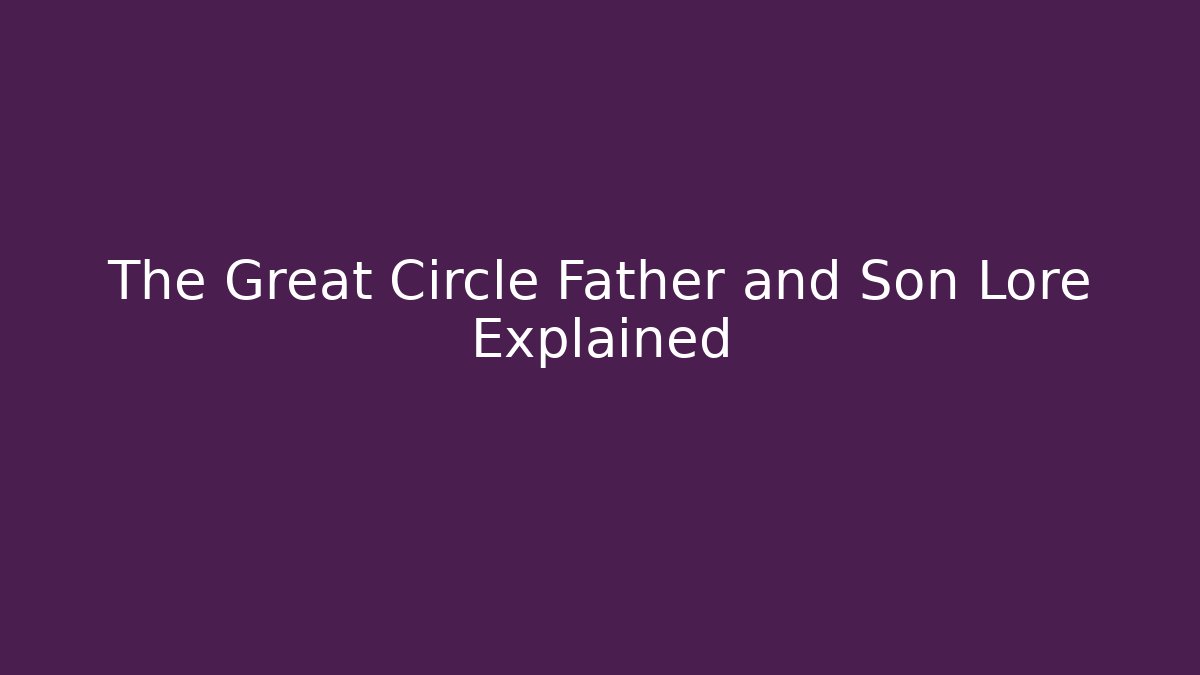 The Great Circle Father and Son Lore Explained - Critter Realm