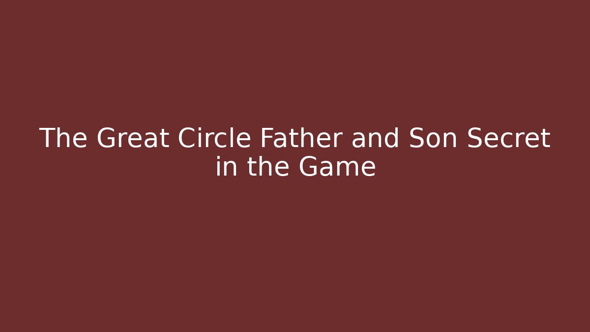 The Great Circle Father and Son Secret in the Game
