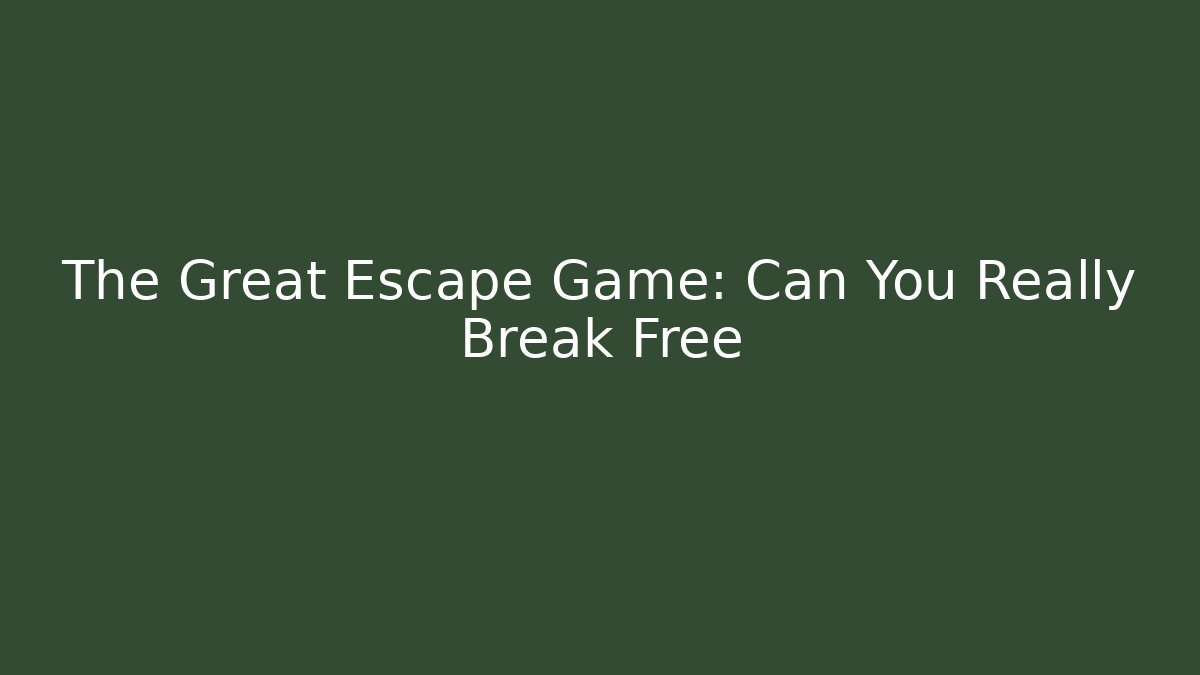 The Great Escape Game: Can You Really Break Free