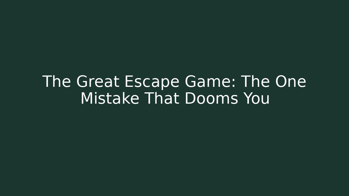 The Great Escape Game: The One Mistake That Dooms You