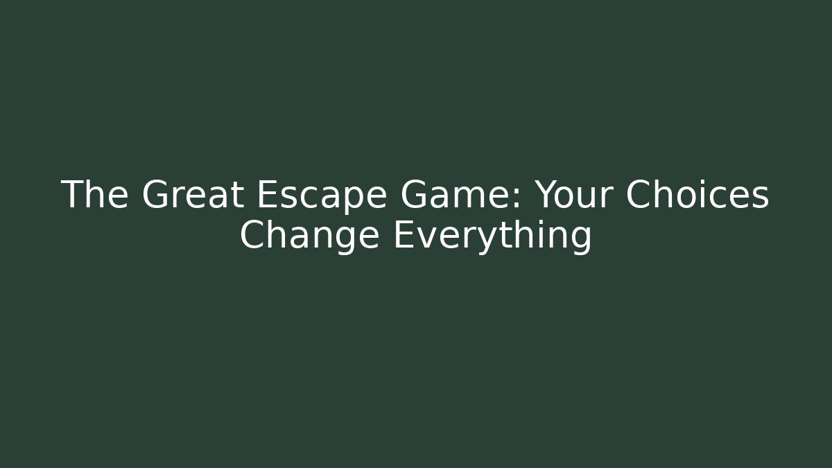 The Great Escape Game: Your Choices Change Everything