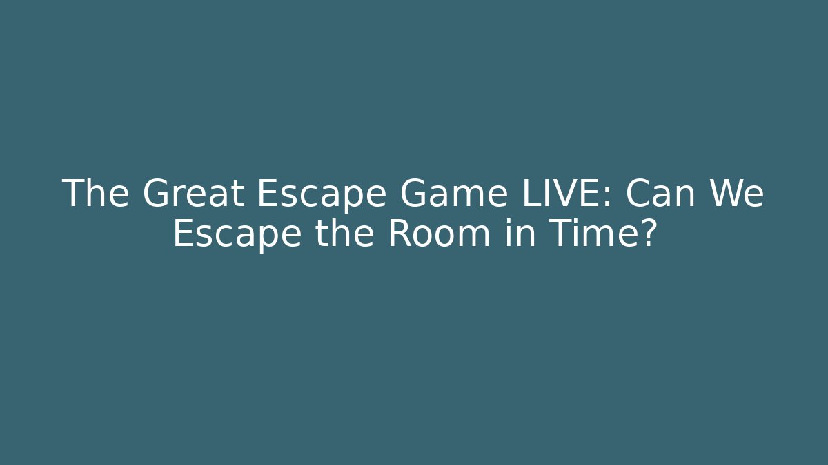 The Great Escape Game LIVE: Can We Escape the Room in Time?