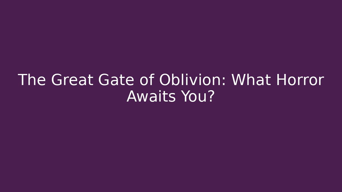 The Great Gate of Oblivion: What Horror Awaits You?