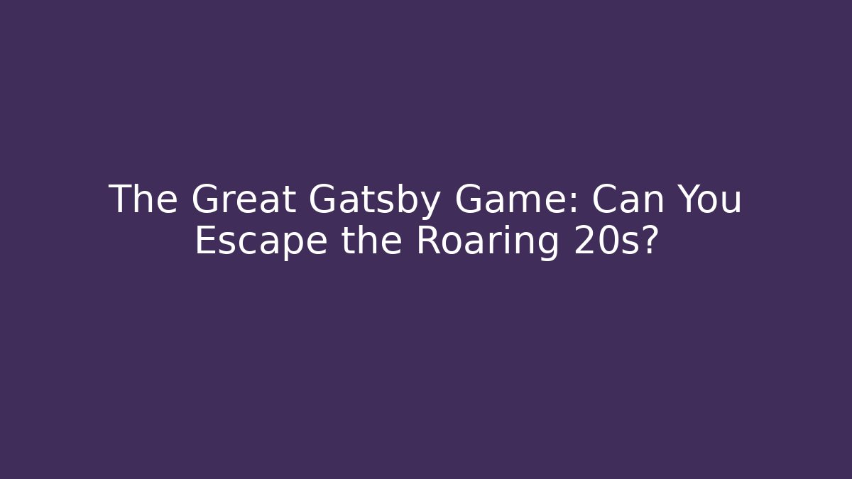 The Great Gatsby Game: Can You Escape the Roaring 20s?