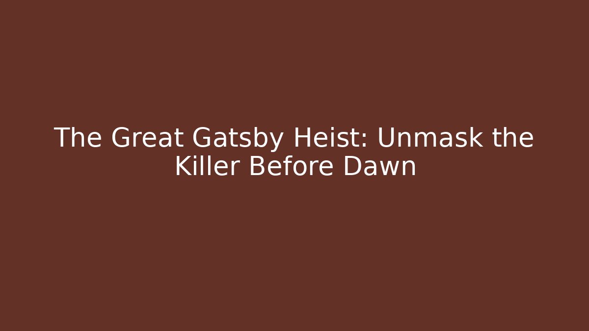 The Great Gatsby Heist: Unmask the Killer Before Dawn