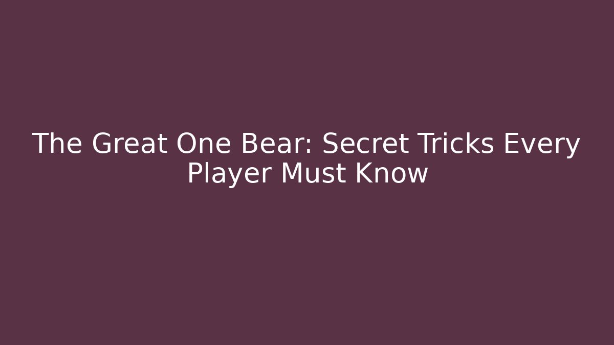 The Great One Bear: Secret Tricks Every Player Must Know