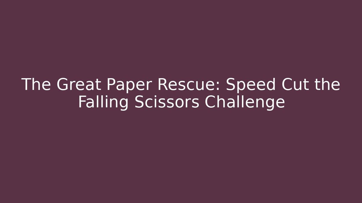 The Great Paper Rescue: Speed Cut the Falling Scissors Challenge