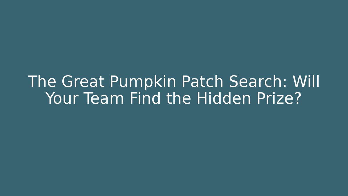 The Great Pumpkin Patch Search: Will Your Team Find the Hidden Prize?