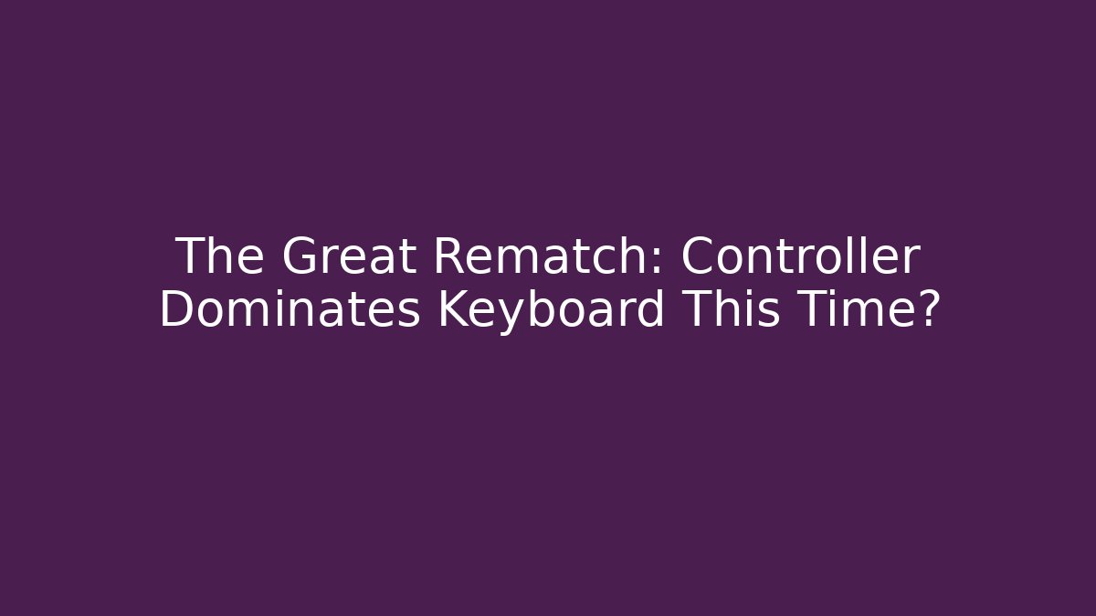 The Great Rematch: Controller Dominates Keyboard This Time?