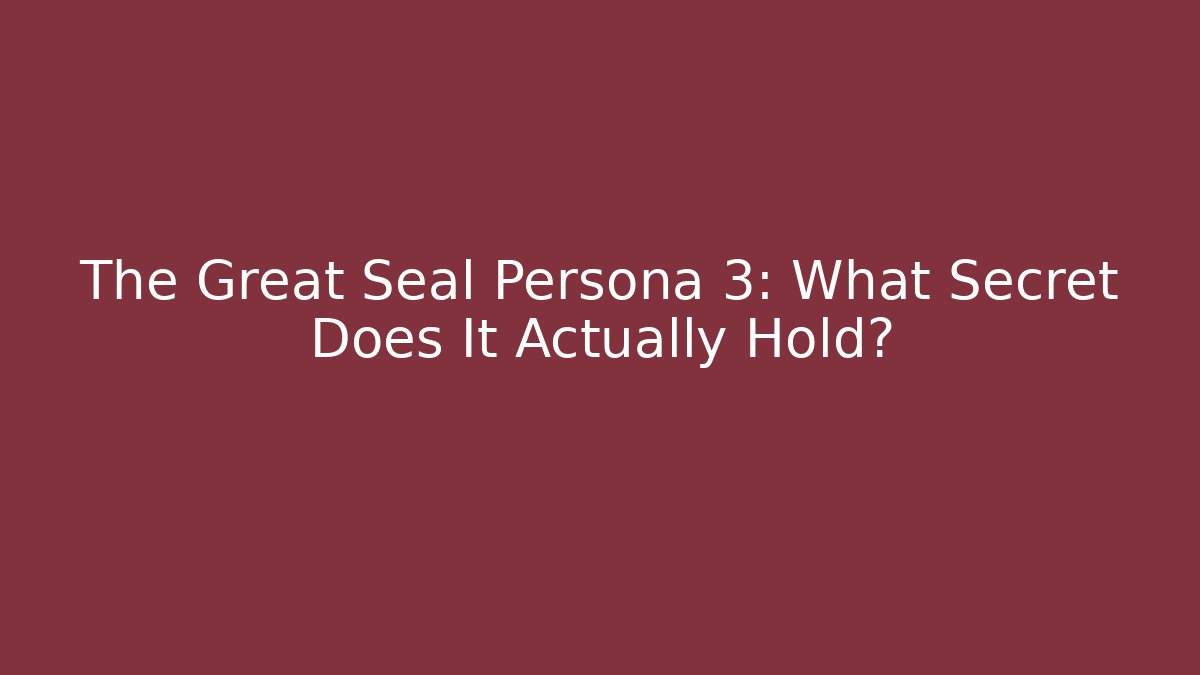 The Great Seal Persona 3: What Secret Does It Actually Hold? - Critter Realm