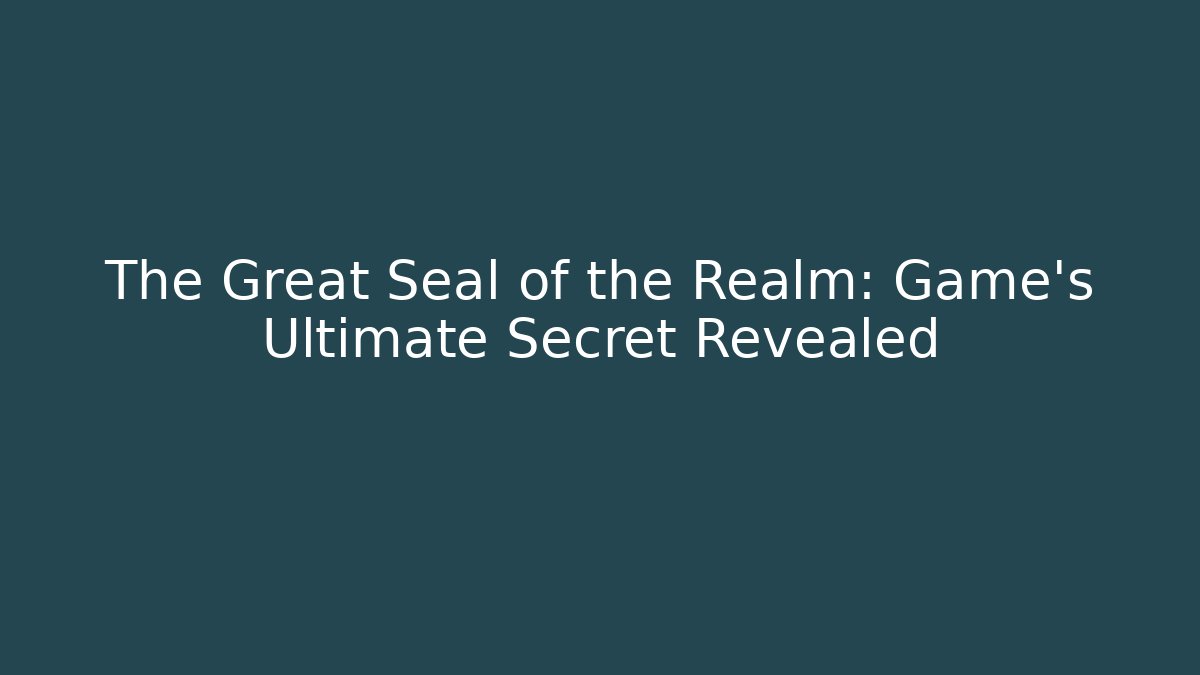 The Great Seal of the Realm: Game's Ultimate Secret Revealed