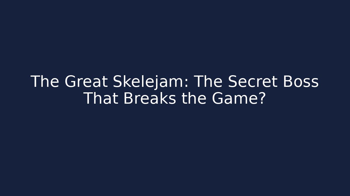 The Great Skelejam: The Secret Boss That Breaks the Game?
