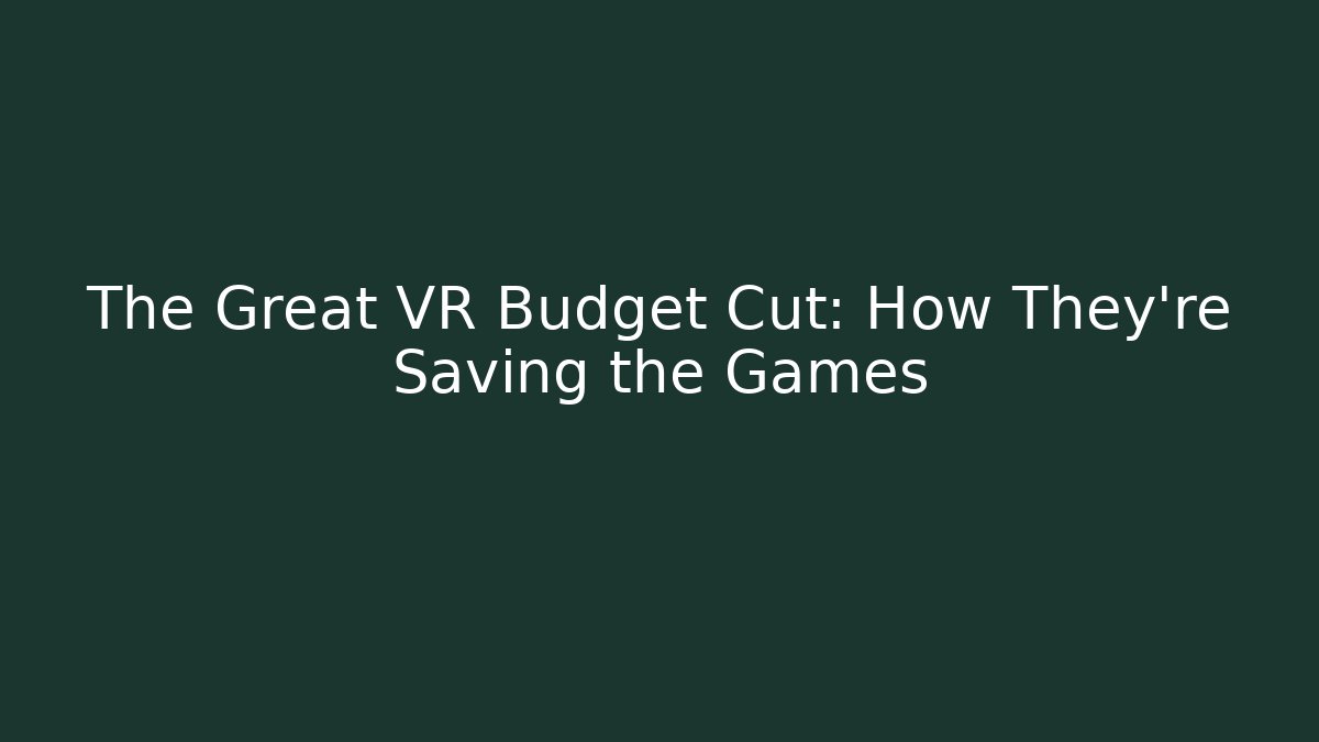The Great VR Budget Cut: How They’re Saving the Games