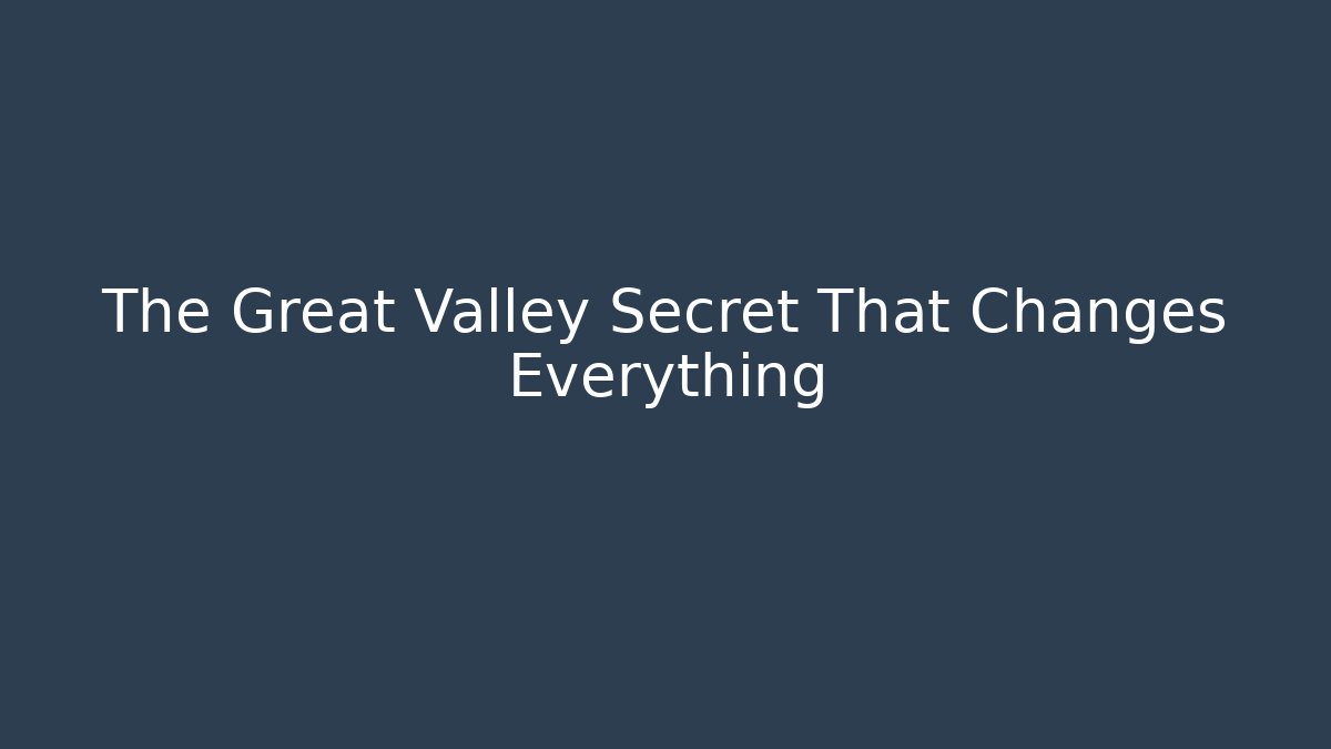 The Great Valley Secret That Changes Everything