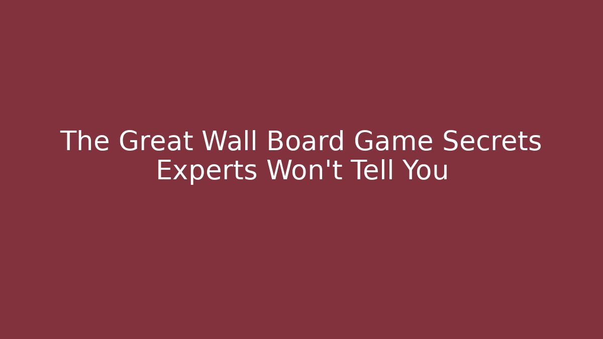 The Great Wall Board Game Secrets Experts Won’t Tell You - Critter Realm