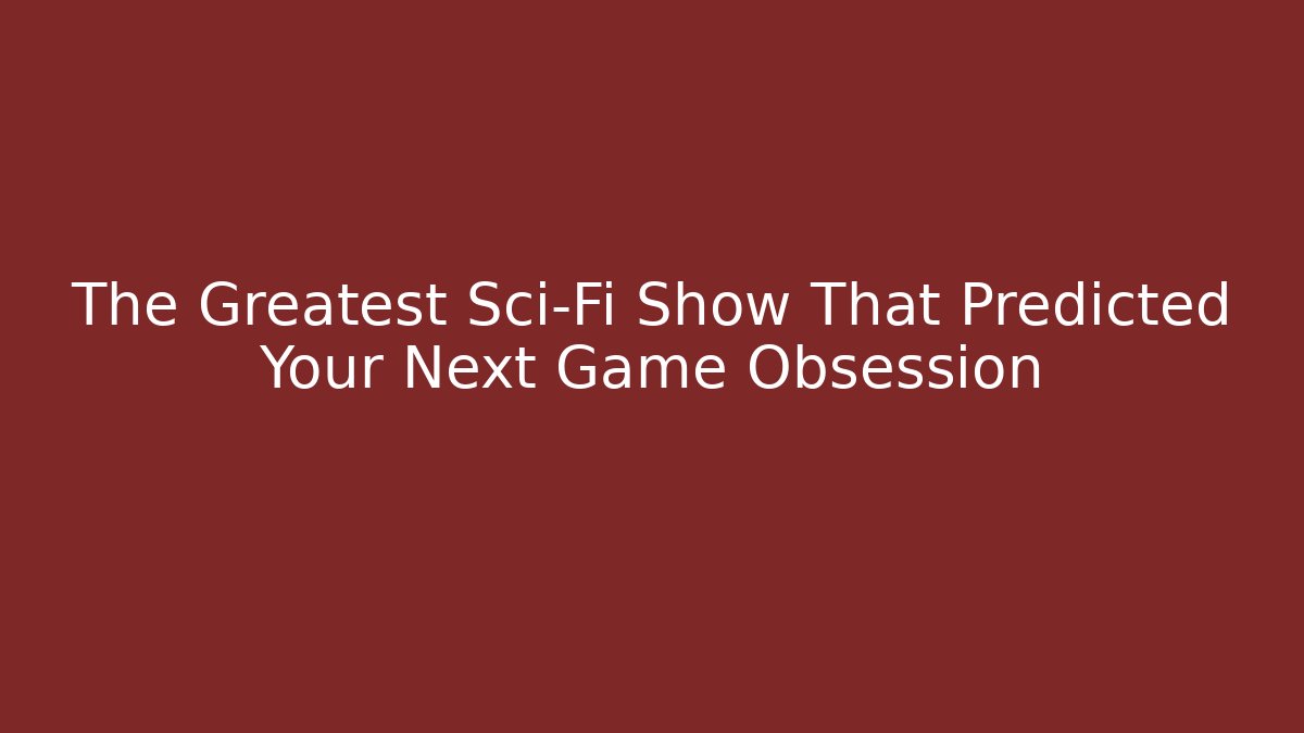 The Greatest Sci-Fi Show That Predicted Your Next Game Obsession