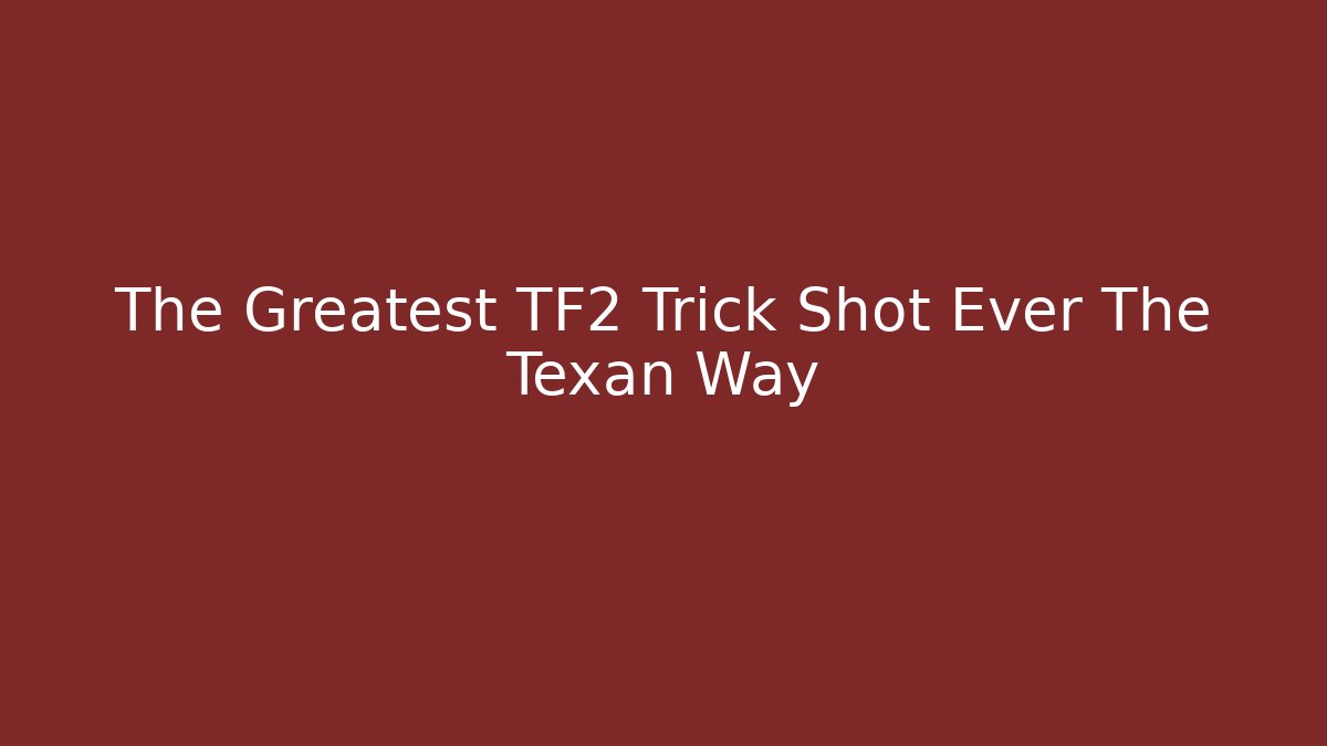 The Greatest TF2 Trick Shot Ever The Texan Way
