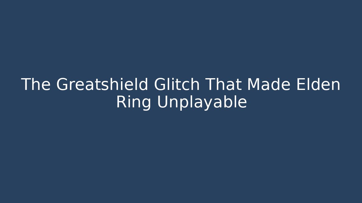 The Greatshield Glitch That Made Elden Ring Unplayable