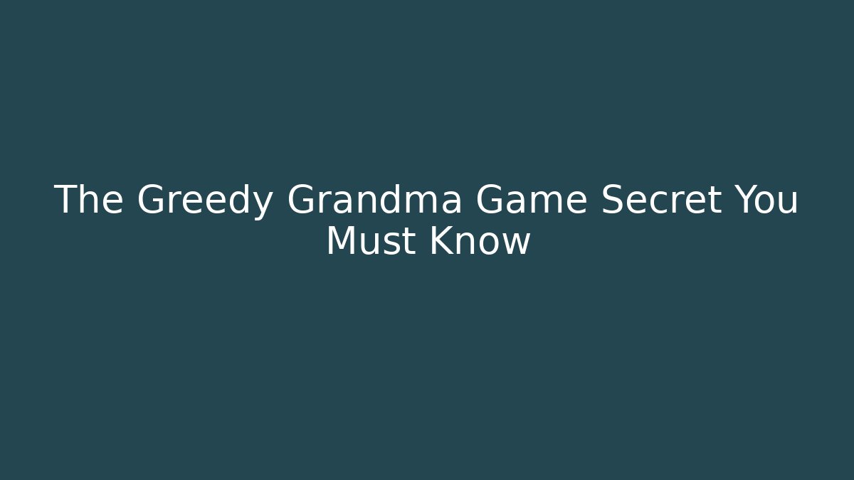 The Greedy Grandma Game Secret You Must Know