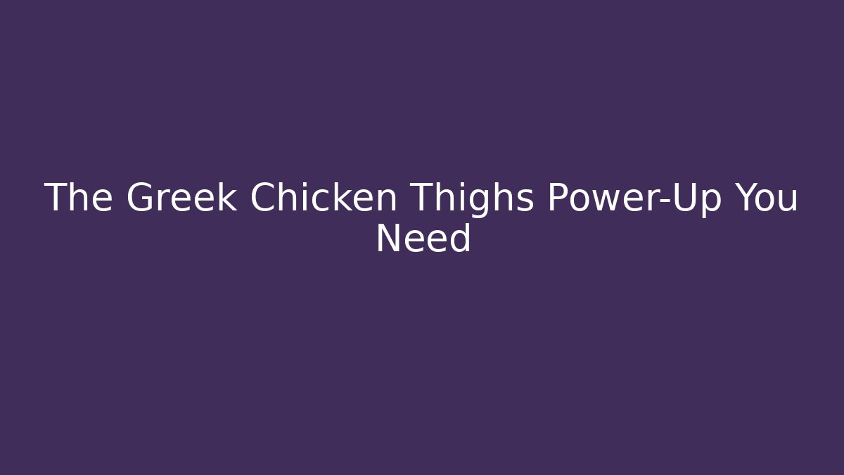 The Greek Chicken Thighs Power-Up You Need
