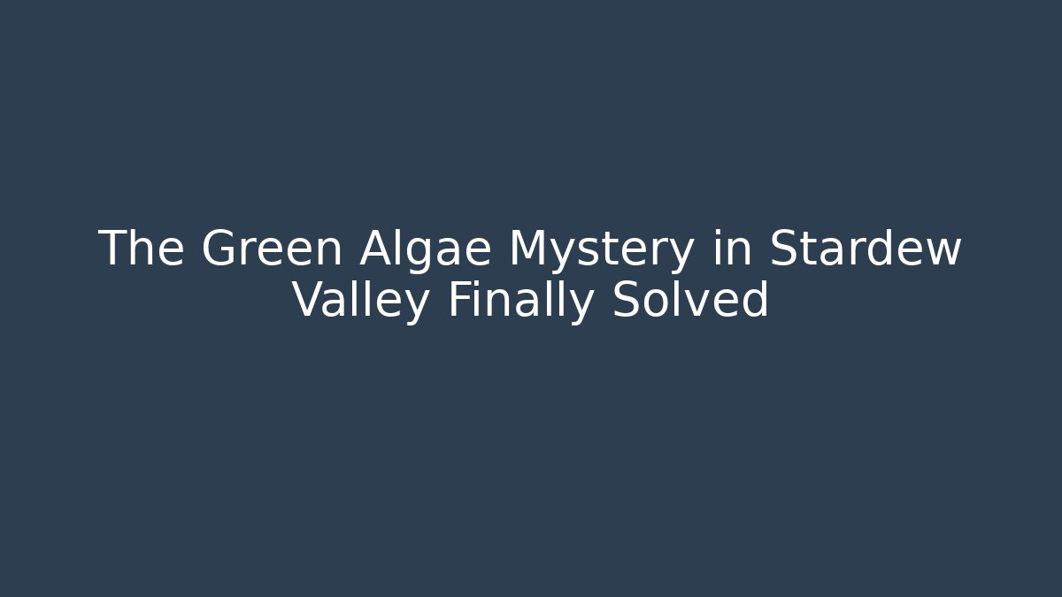 The Green Algae Mystery in Stardew Valley Finally Solved