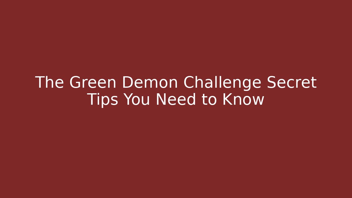 The Green Demon Challenge Secret Tips You Need to Know
