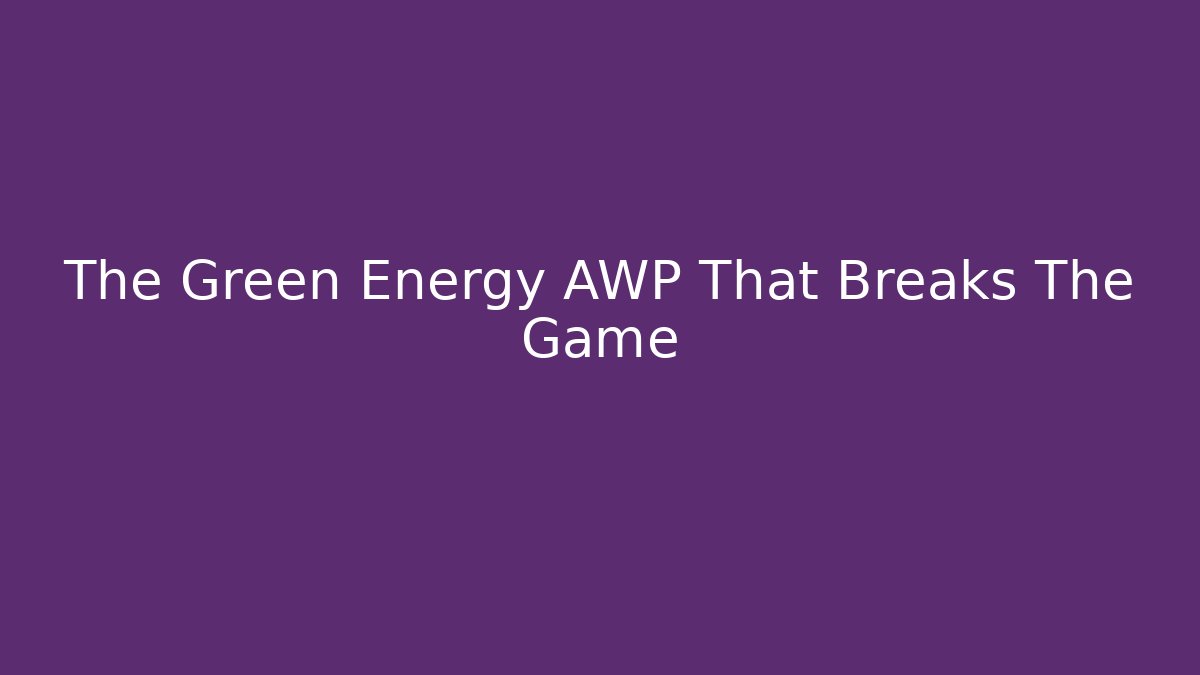 The Green Energy AWP That Breaks The Game