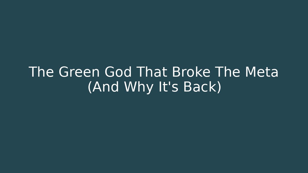 The Green God That Broke The Meta (And Why It’s Back)